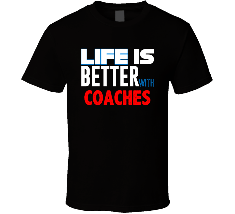 Life Is Better With Coaches Occupation T Shirt Life Is Better With Coaches Occupation T Shirt