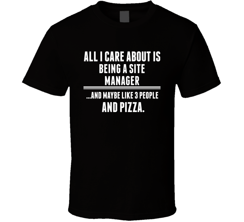 All I Care About Is Being A Site Manager Occupations T Shirt All I Care About Is Being A Site Manager Occupations T Shirt