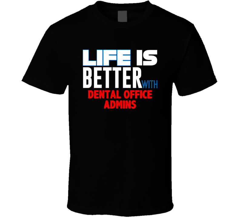 Life Is Better With Dental Office Admins Occupation T Shirt Life Is Better With Dental Office Admins Occupation T Shirt