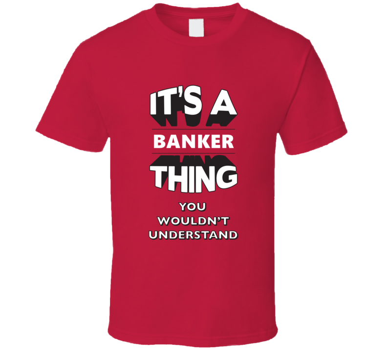 Its A Banker Thing Funny 3D Occupation T Shirt Its A Banker Thing Funny 3D Occupation T Shirt