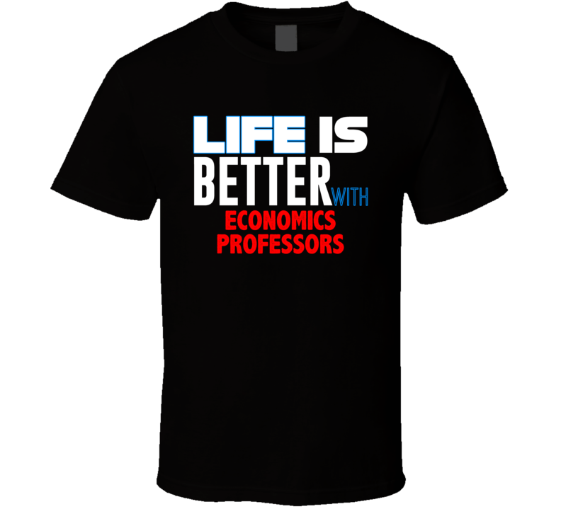 Life Is Better With Economics Professors Occupation T Shirt Life Is Better With Economics Professors Occupation T Shirt