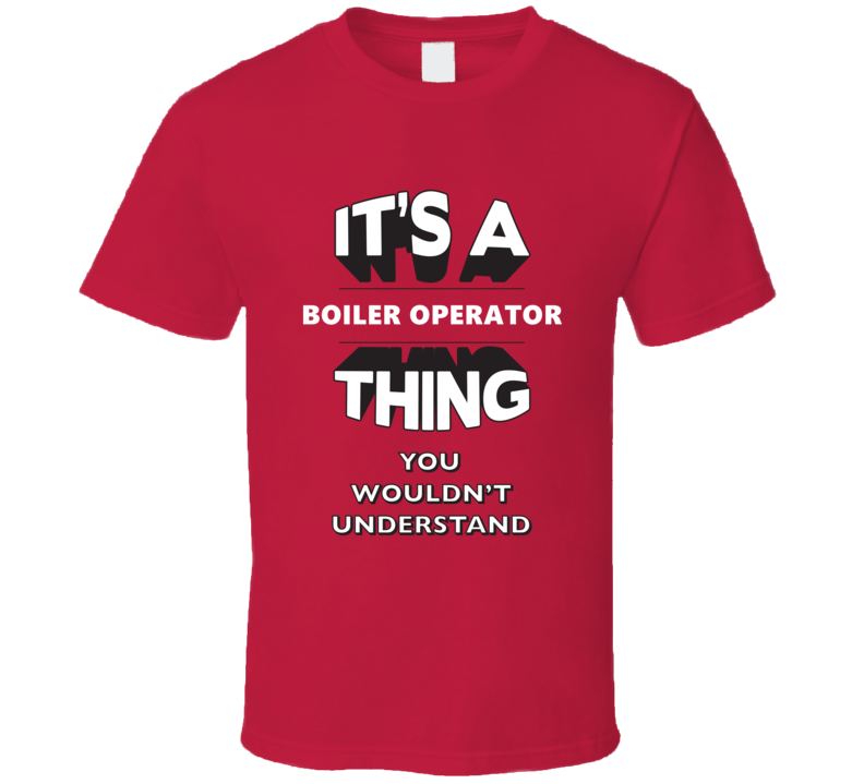 Its A Boiler Operator Thing Funny 3D Occupation T Shirt Its A Boiler Operator Thing Funny 3D Occupation T Shirt
