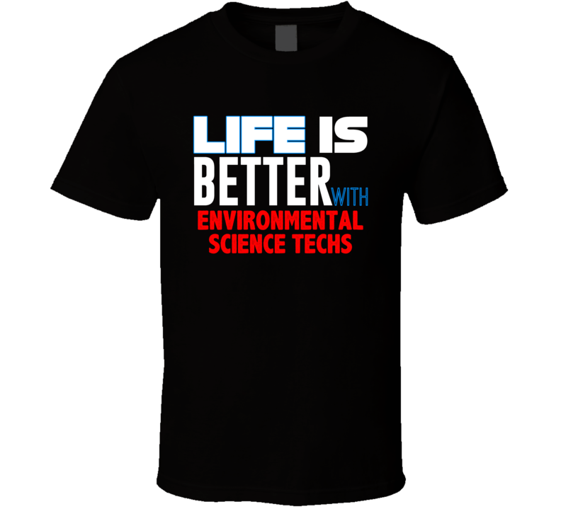 Life Is Better With Environmental Science Techs Occupation T Shirt Life Is Better With Environmental Science Techs Occupation T Shirt