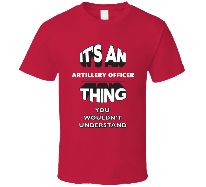 Its An Artillery Officer Thing Funny 3D Occupation T Shirt Its An Artillery Officer Thing Funny 3D Occupation T Shirt
