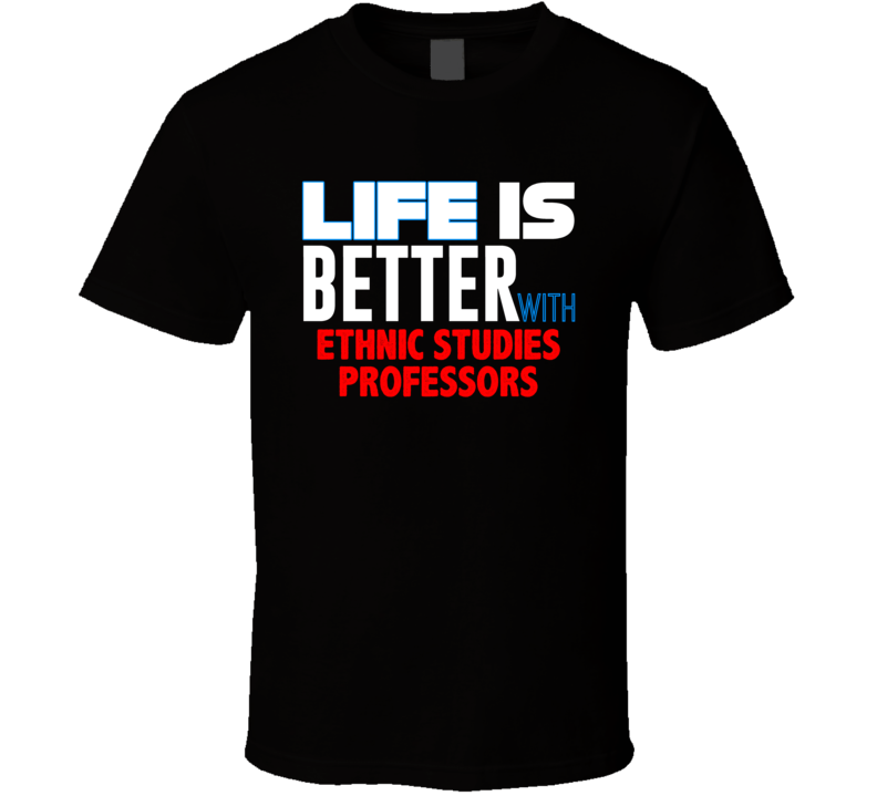 Life Is Better With Ethnic Studies Professors Occupation T Shirt