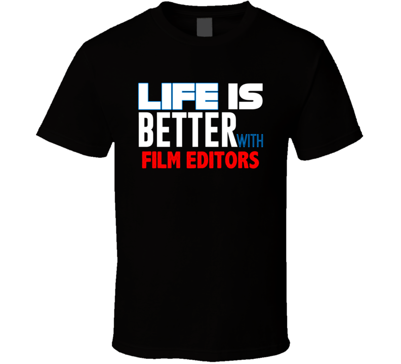 Life Is Better With Film Editors Occupation T Shirt Life Is Better With Film Editors Occupation T Shirt