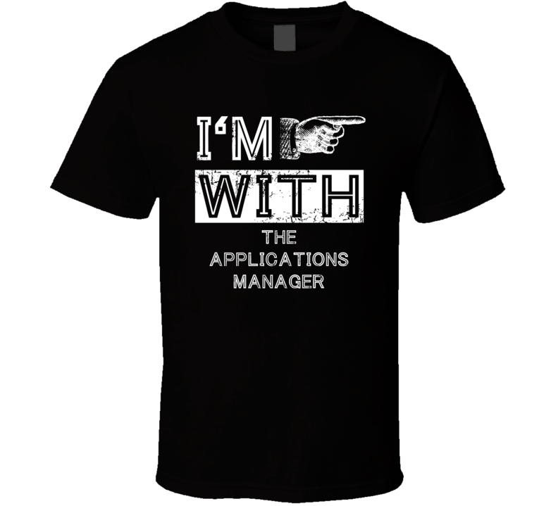 Im With The Applications Manager Right Occupation T Shirt Im With The Applications Manager Right Occupation T Shirt