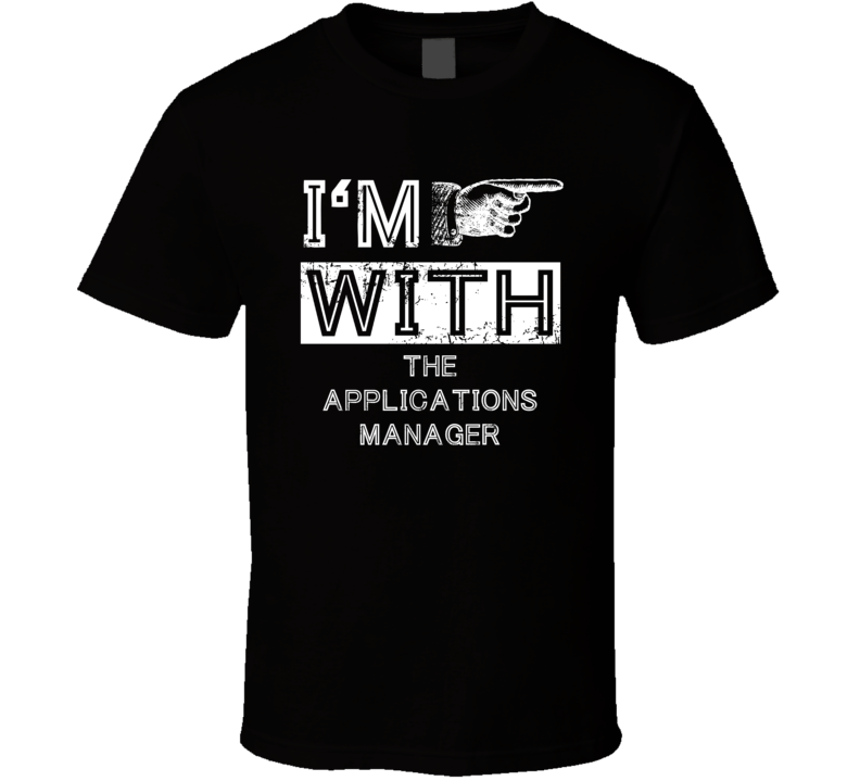 Im With The Applications Manager Right Occupation T Shirt