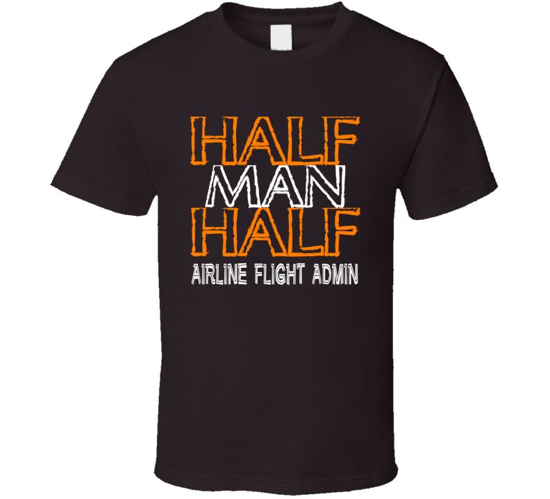 Half Man Half Airline Flight Admin Occupation T Shirt Half Man Half Airline Flight Admin Occupation T Shirt