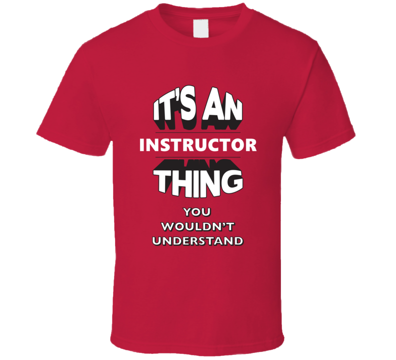 Its An Instructor Thing Funny 3D Occupation T Shirt Its An Instructor Thing Funny 3D Occupation T Shirt