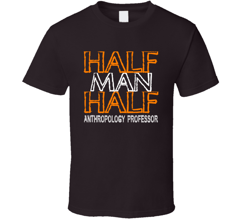 Half Man Half Anthropology Professor Occupation T Shirt