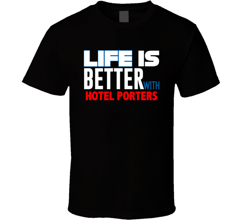 Life Is Better With Hotel Porters Occupation T Shirt Life Is Better With Hotel Porters Occupation T Shirt