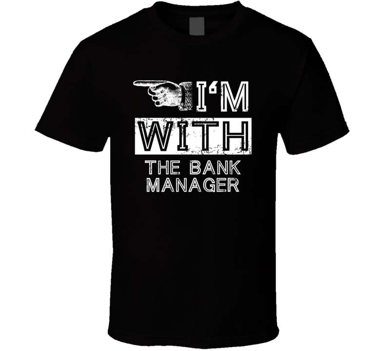 Im With The Bank Manager Left Occupation T Shirt Im With The Bank Manager Left Occupation T Shirt