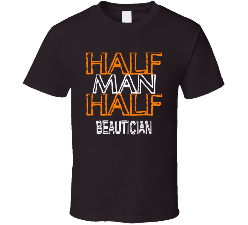 Half Man Half Beautician Occupation T Shirt