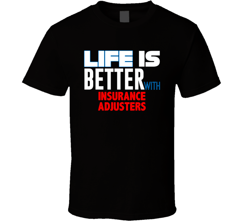Life Is Better With Insurance Adjusters Occupation T Shirt Life Is Better With Insurance Adjusters Occupation T Shirt