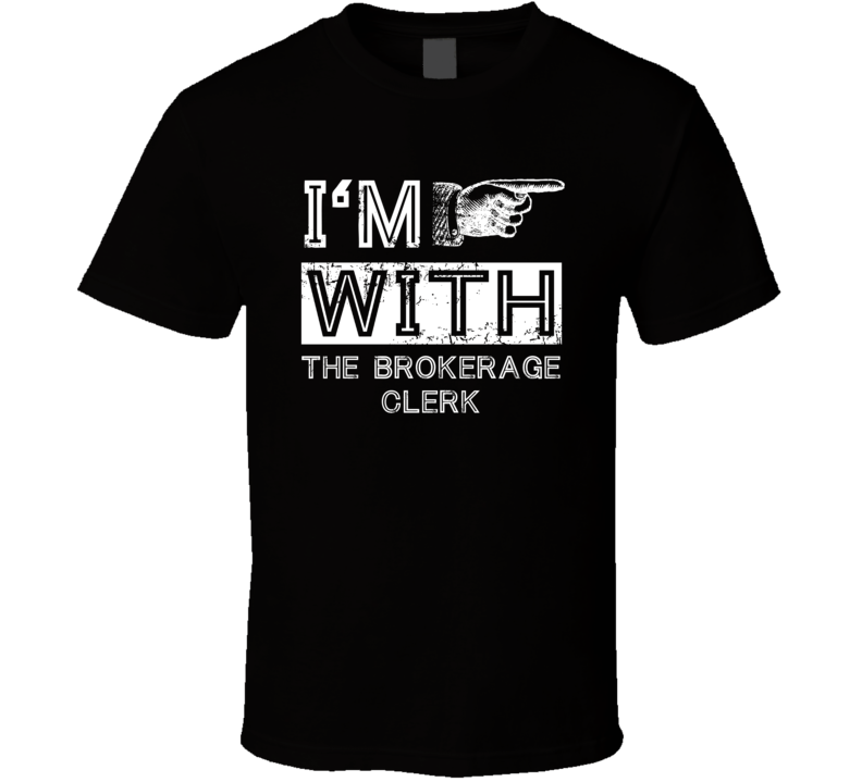 Im With The Brokerage Clerk Right Occupation T Shirt Im With The Brokerage Clerk Right Occupation T Shirt