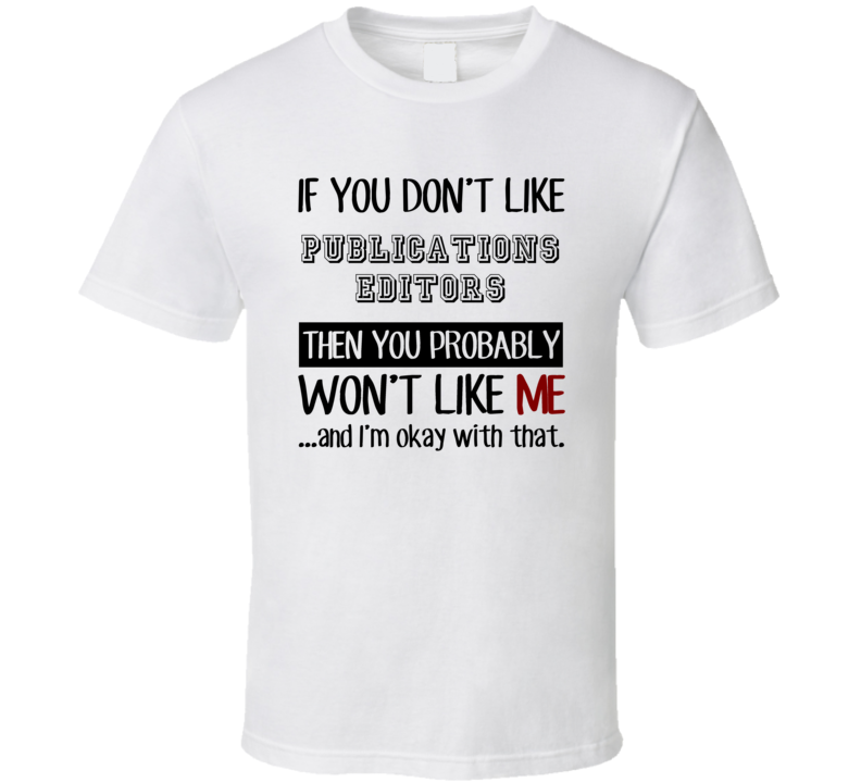 If You Dont Like Publications Editors Occupation T Shirt If You Dont Like Publications Editors Occupation T Shirt