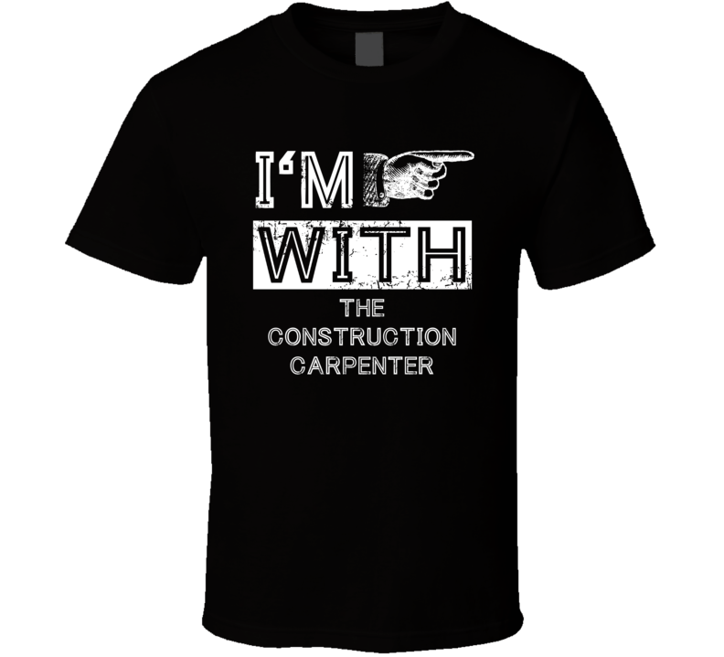 Im With The Construction Carpenter Right Occupation T Shirt Im With The Construction Carpenter Right Occupation T Shirt