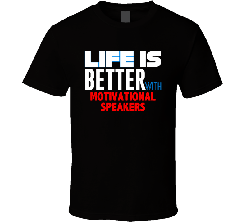 Life Is Better With Motivational Speakers Occupation T Shirt Life Is Better With Motivational Speakers Occupation T Shirt