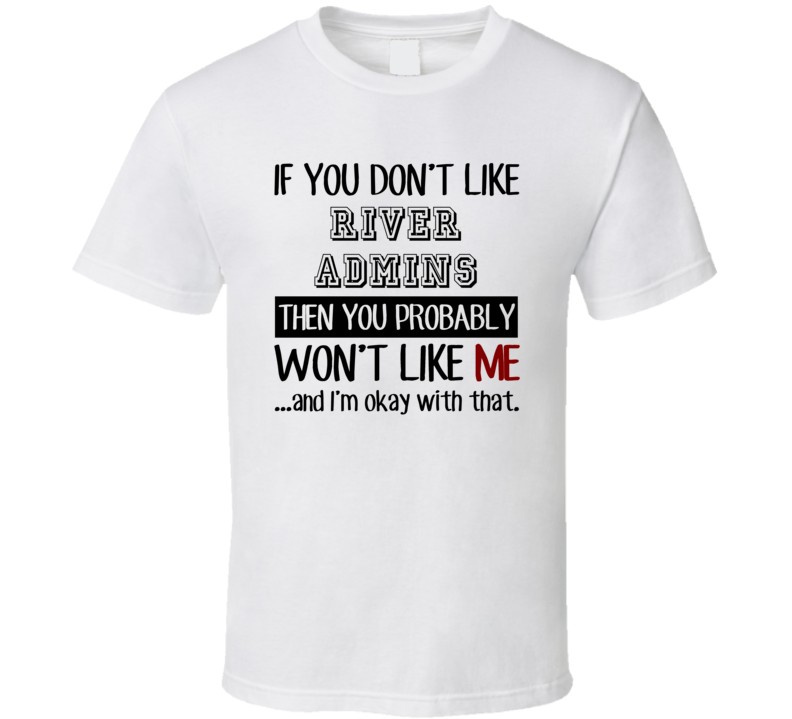 If You Dont Like River Admins Occupation T Shirt If You Dont Like River Admins Occupation T Shirt