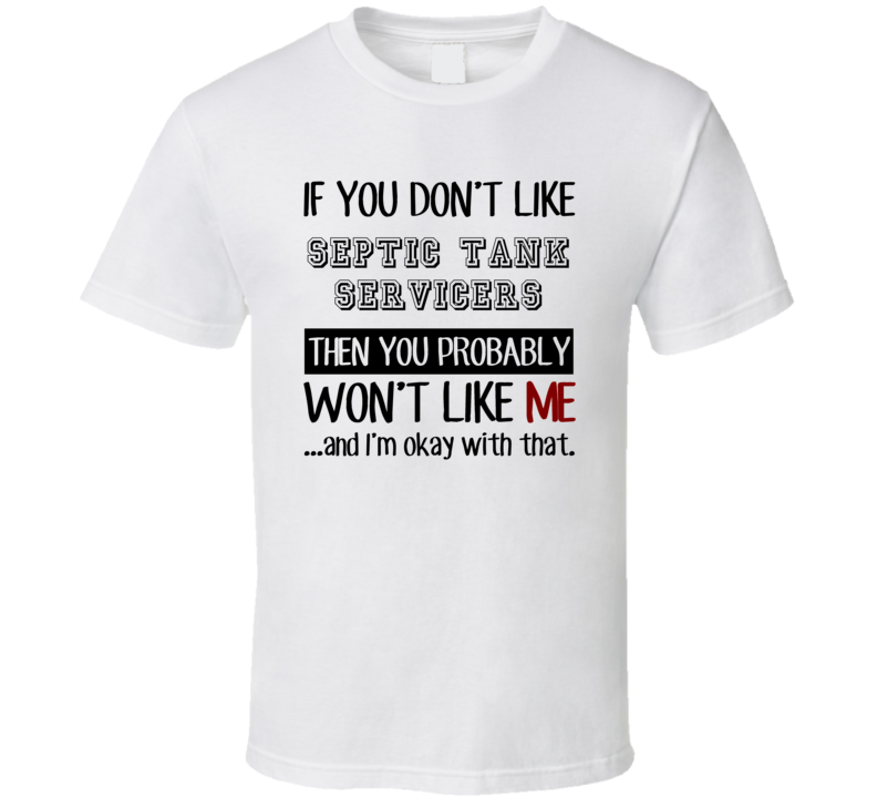 If You Dont Like Septic Tank Servicers Occupation T Shirt