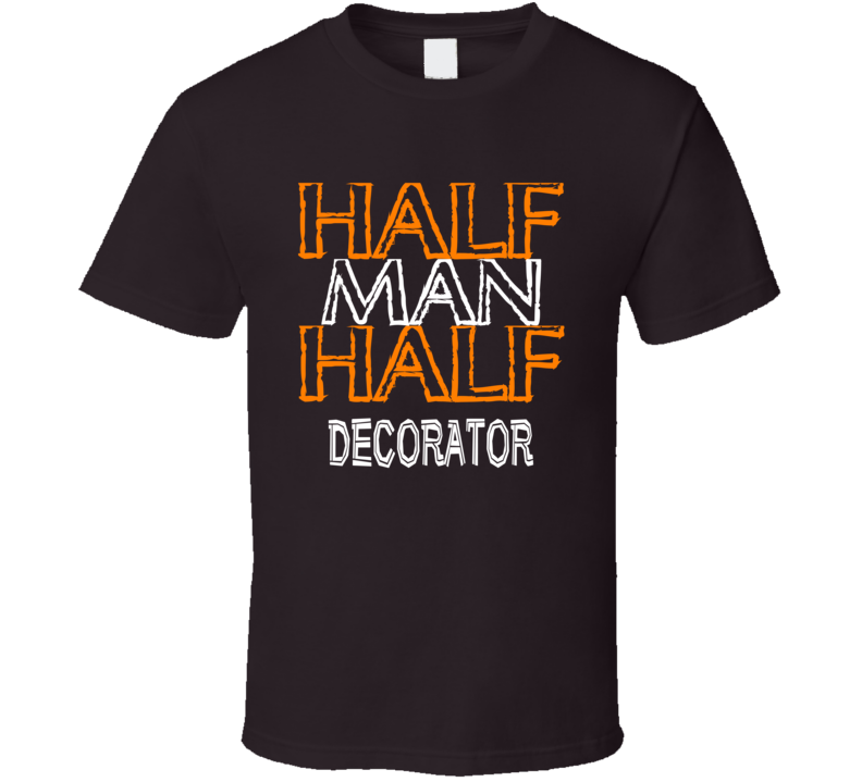 Half Man Half Decorator Occupation T Shirt