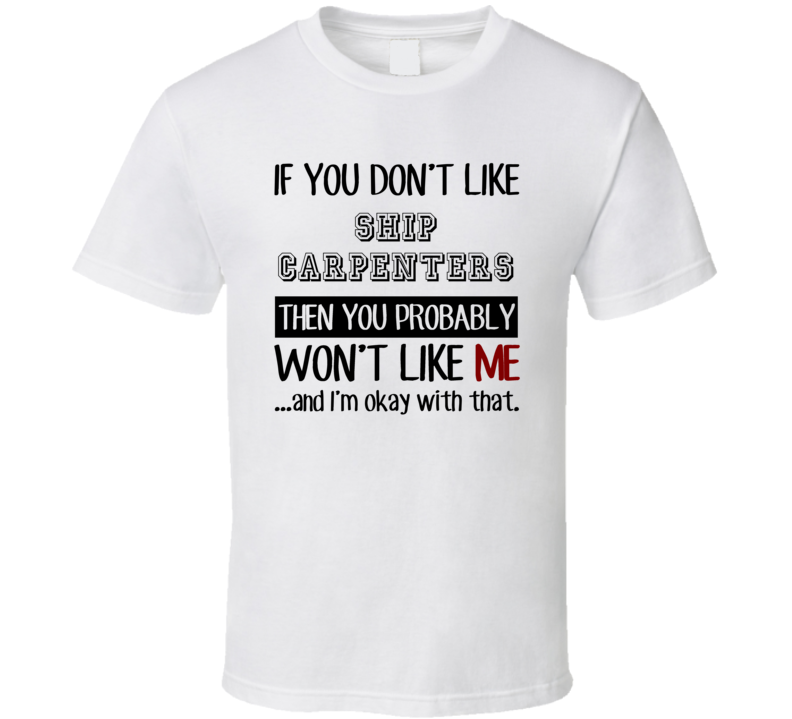 If You Dont Like Ship Carpenters Occupation T Shirt If You Dont Like Ship Carpenters Occupation T Shirt