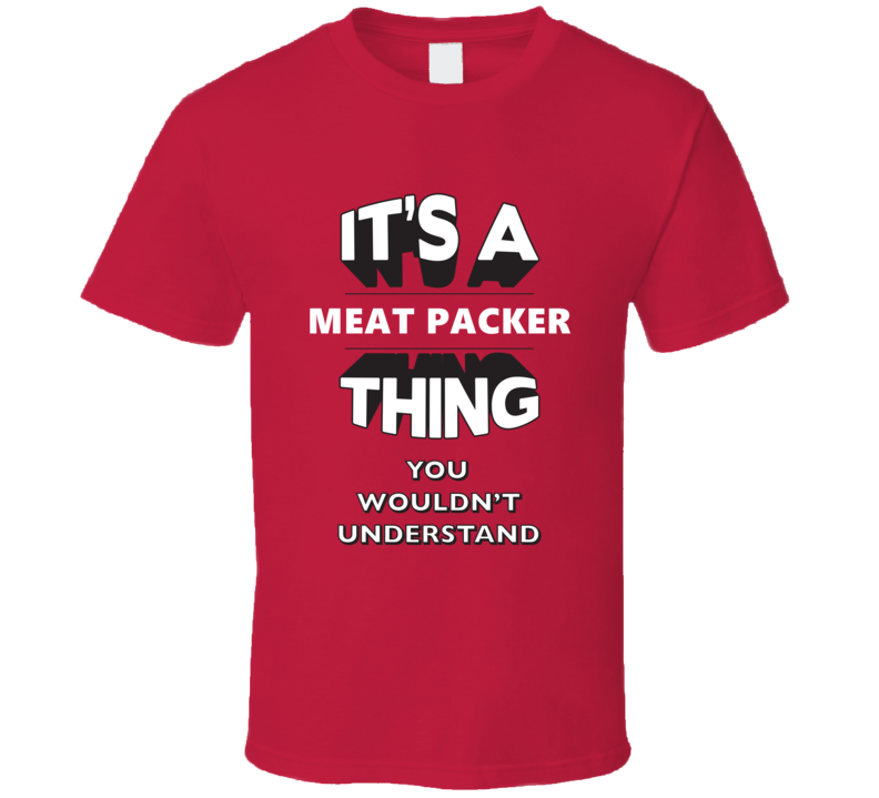 Its A Meat Packer Thing Funny 3D Occupation T Shirt