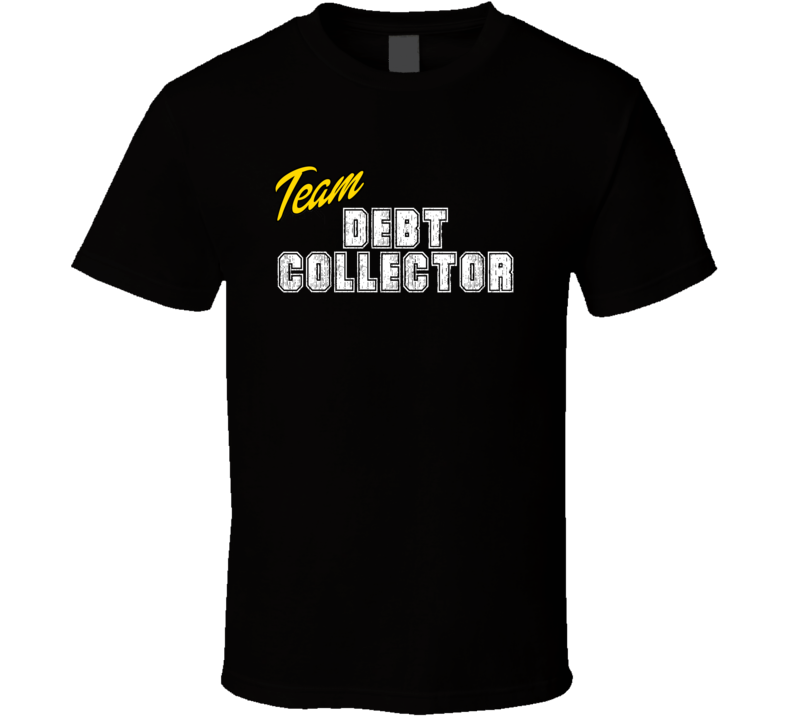 Team Debt Collector Occupation Sports Theme T Shirt