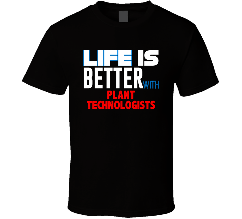 Life Is Better With Plant Technologists Occupation T Shirt Life Is Better With Plant Technologists Occupation T Shirt