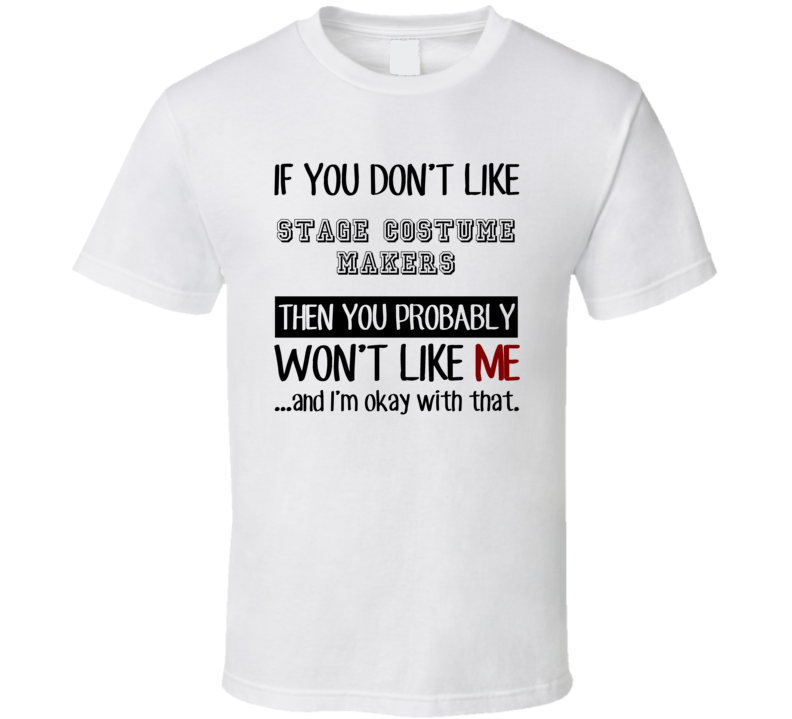If You Dont Like Stage Costume Makers Occupation T Shirt If You Dont Like Stage Costume Makers Occupation T Shirt