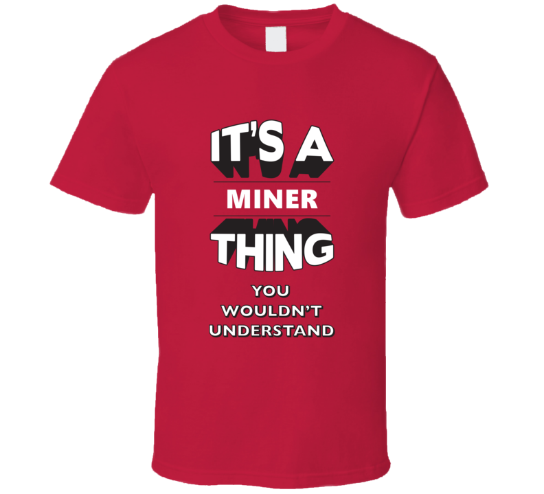 Its A Miner Thing Funny 3D Occupation T Shirt Its A Miner Thing Funny 3D Occupation T Shirt