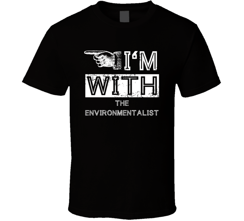 Im With The Environmentalist Left Occupation T Shirt Im With The Environmentalist Left Occupation T Shirt