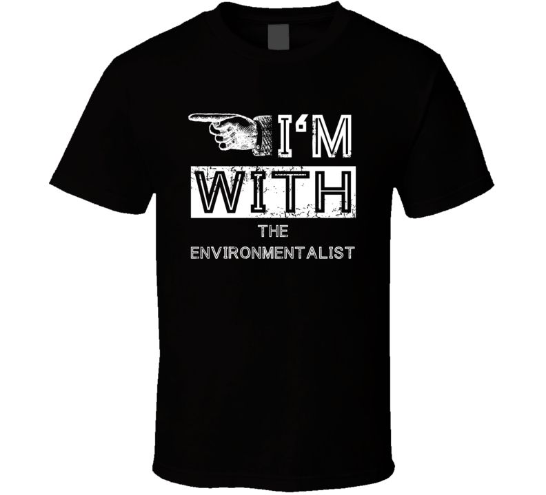 Im With The Environmentalist Left Occupation T Shirt