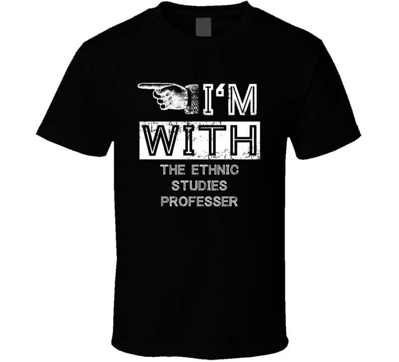 Im With The Ethnic Studies Professer Left Occupation T Shirt