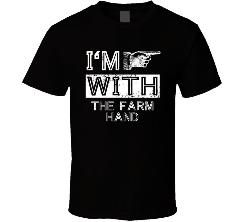 Im With The Farm Hand Right Occupation T Shirt