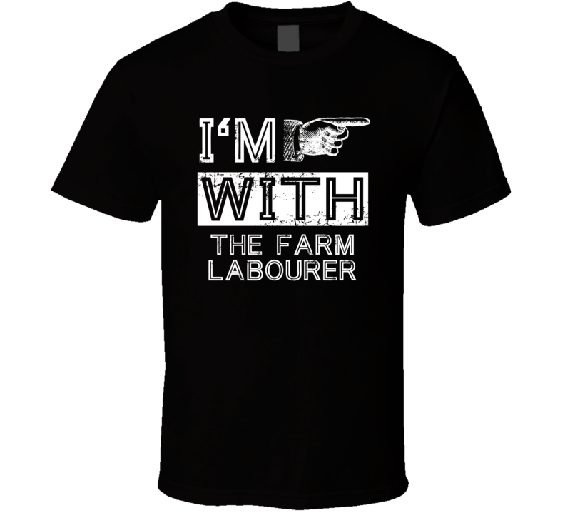 Im With The Farm Labourer Right Occupation T Shirt Im With The Farm Labourer Right Occupation T Shirt