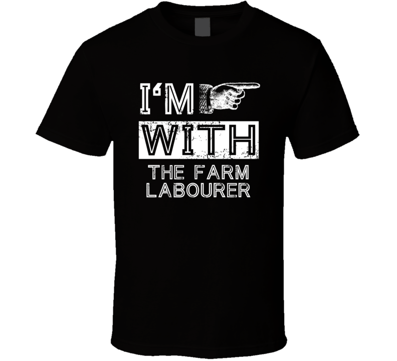 Im With The Farm Labourer Right Occupation T Shirt