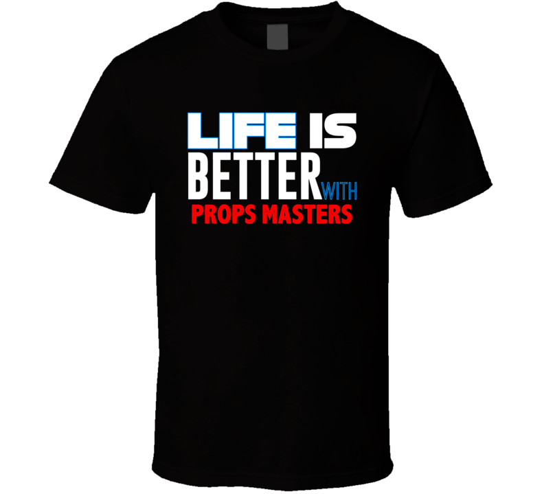 Life Is Better With Props Masters Occupation T Shirt Life Is Better With Props Masters Occupation T Shirt