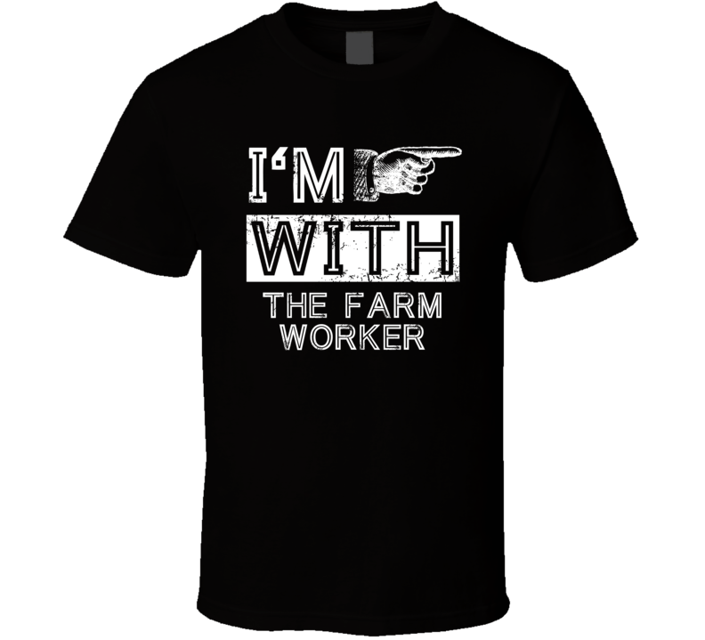 Im With The Farm Worker Right Occupation T Shirt