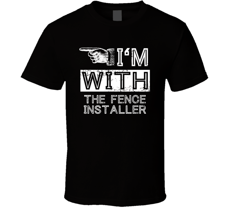 Im With The Fence Installer Left Occupation T Shirt Im With The Fence Installer Left Occupation T Shirt