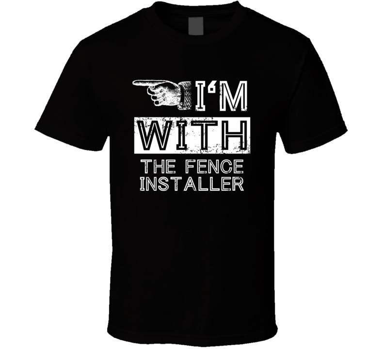 Im With The Fence Installer Left Occupation T Shirt