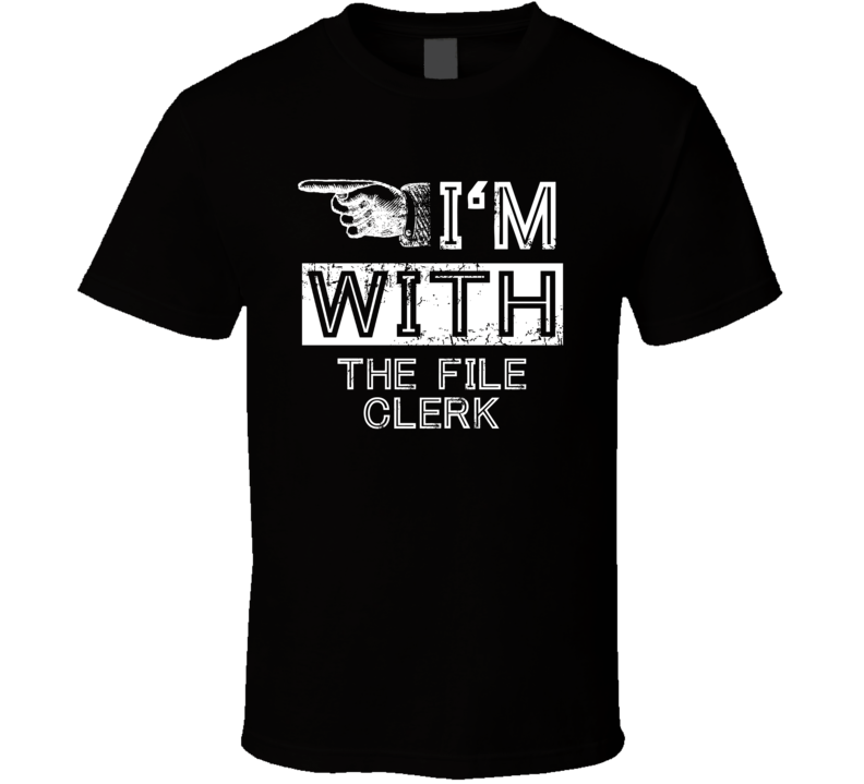 Im With The File Clerk Left Occupation T Shirt Im With The File Clerk Left Occupation T Shirt