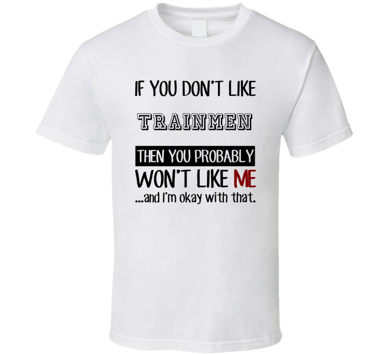 If You Dont Like Trainmen Occupation T Shirt If You Dont Like Trainmen Occupation T Shirt