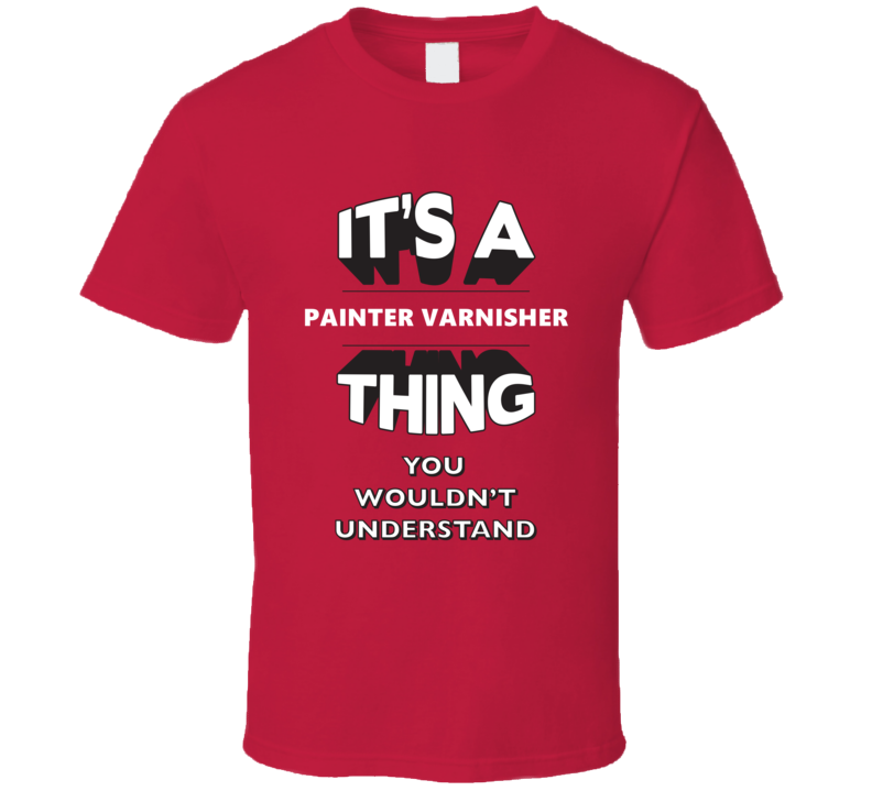 Its A Painter Varnisher Thing Funny 3D Occupation T Shirt