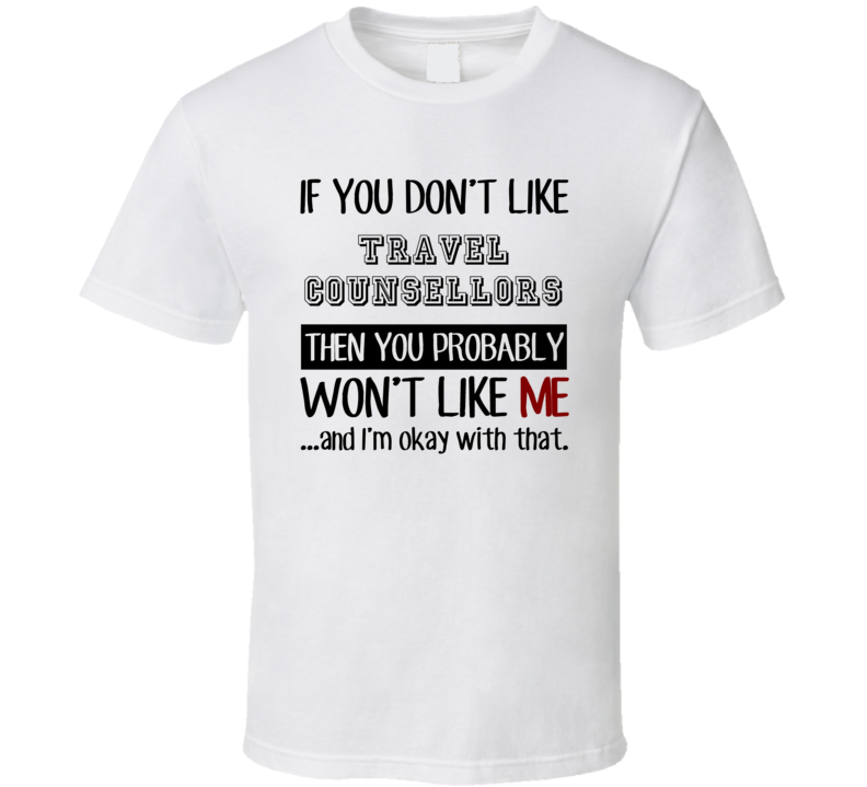 If You Dont Like Travel Counsellors Occupation T Shirt If You Dont Like Travel Counsellors Occupation T Shirt
