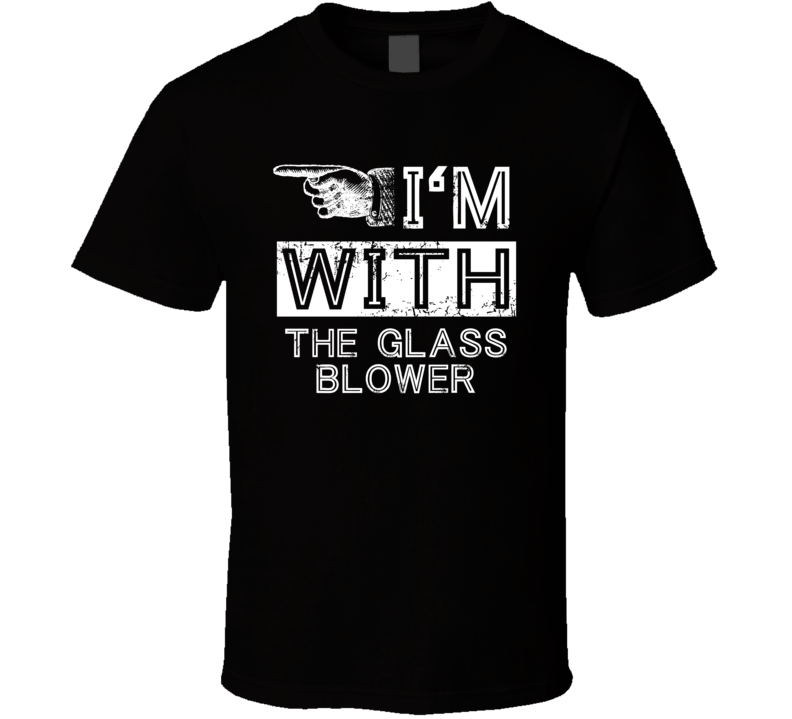 Im With The Glass Blower Left Occupation T Shirt