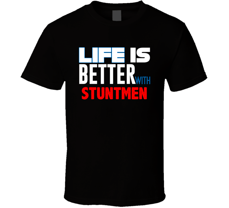 Life Is Better With Stuntmen Occupation T Shirt Life Is Better With Stuntmen Occupation T Shirt