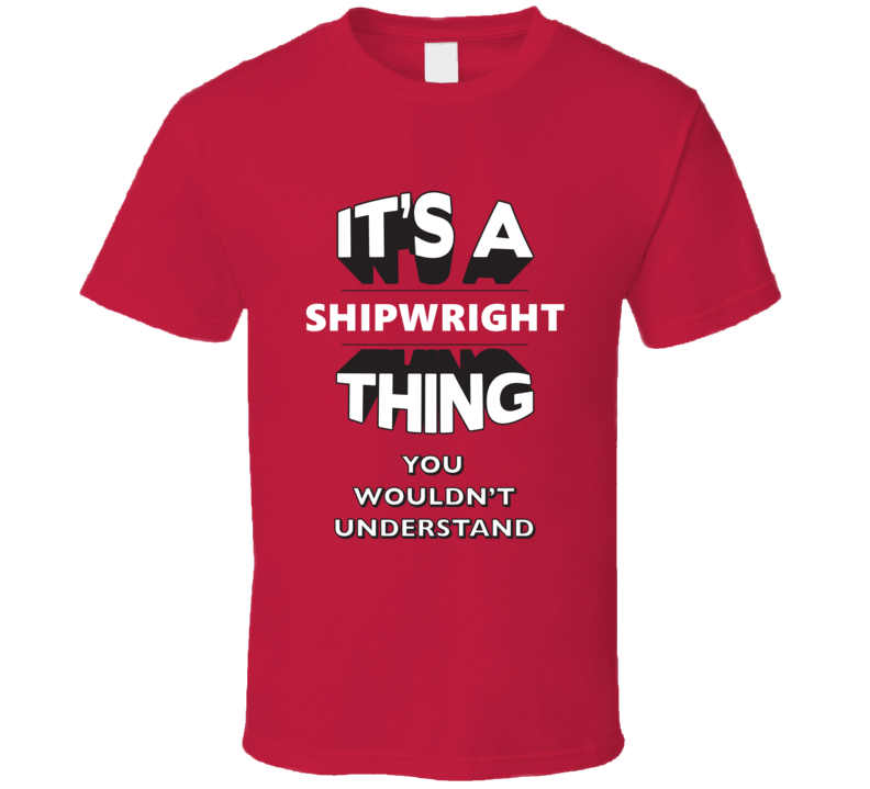 Its A Shipwright Thing Funny 3D Occupation T Shirt Its A Shipwright Thing Funny 3D Occupation T Shirt