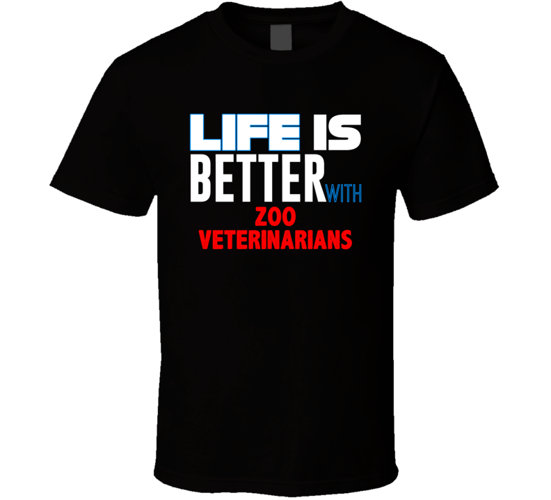 Life Is Better With Zoo Veterinarians Occupation T Shirt